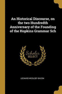 An Historical Discourse, on the two Hundredth Anniversary of the Founding of the Hopkins Grammar Sch