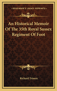 An Historical Memoir Of The 35th Royal Sussex Regiment Of Foot