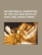 An Historical Narration of the Life and Death of Our Lord Jesus Christ