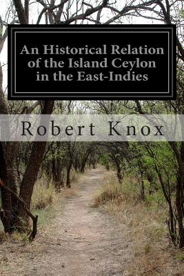 An Historical Relation of the Island Ceylon in the East-Indies - Knox, Robert