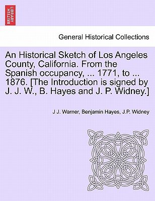 An Historical Sketch of Los Angeles County, California. from the Spanish Occupancy, ... 1771, to ... 1876. [The Introduction Is Signed by J. J. W., B. Hayes and J. P. Widney.] - Warner, J J, and Hayes, Benjamin, and Widney, J P