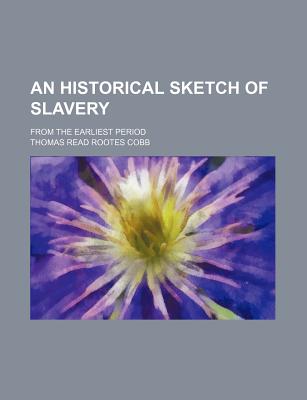 An Historical Sketch of Slavery: From the Earliest Period - Cobb, Thomas Read Rootes