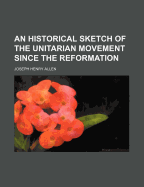 An Historical Sketch of the Unitarian Movement Since the Reformation