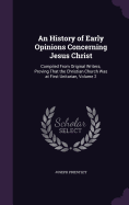 An History of Early Opinions Concerning Jesus Christ: Compiled From Original Writers; Proving That the Christian Church Was at First Unitarian, Volume 2