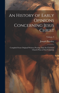 An History of Early Opinions Concerning Jesus Christ: Compiled From Original Writers; Proving That the Christian Church Was at First Unitarian; Volume 3