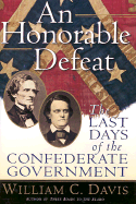 An Honorable Defeat: The Last Days of the Confederate Government