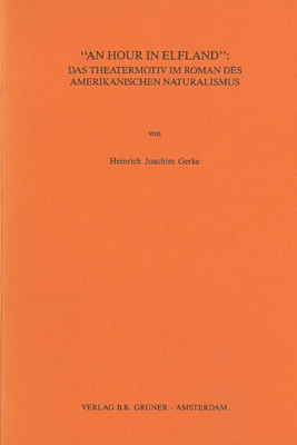 An Hour in Elfland: Das Theatermotiv Im Roman Des Amerikanischen Naturalismus - Gerke, H Joachim