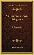 An Hour with David Livingstone: A Biography