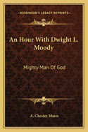 An Hour With Dwight L. Moody: Mighty Man Of God