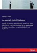 An Icelandic English Dictionary: Chiefly founded on the collections made from prose worls of the 12th-14th centuries by the late Richard Cleasby, enlarged and completed by Gudbrand Vigfusson