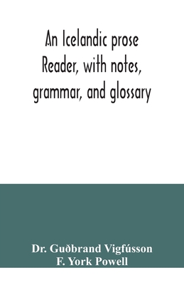 An Icelandic prose reader, with notes, grammar, and glossary - Gubrand Vigfsson, Dr., and York Powell, F