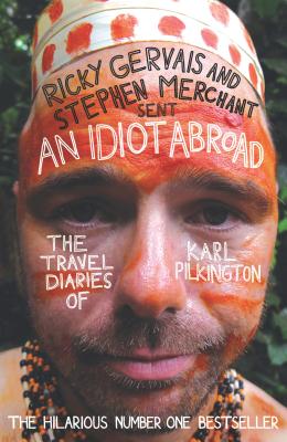 An Idiot Abroad: The Travel Diaries of Karl Pilkington - Pilkington, Karl