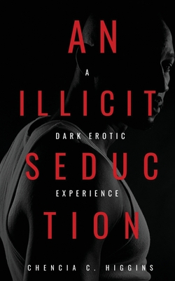An Illicit Seduction: a Dark Erotic Experience - Higgins, Chencia C