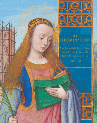 An Illumination: The Rothschild Prayer Book and other works from the Kerry Stokes Collection c.1280-1685 - Manion, Margaret, and Challis, Kate