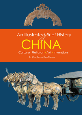 An Illustrated Brief History of China: Culture, Religion, Art, Invention - Jian, Wang, and Xiaoyan, Fang