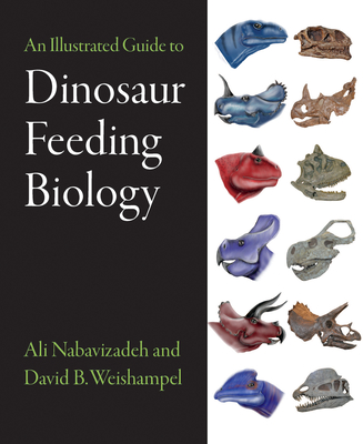 An Illustrated Guide to Dinosaur Feeding Biology - Nabavizadeh, Ali, and Weishampel, David B, Professor