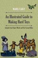 An Illustrated Guide to Making Hard Toys - Animals from Papier M?ch? and Fair Ground Rides