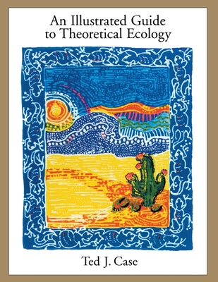 An Illustrated Guide to Theoretical Ecology - Case, Ted J