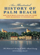 An Illustrated History of Palm Beach: How Palm Beach Evolved Over 150 Years from Wilderness to Wonderland