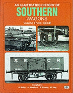 An Illustrated History Of Southern Wagons Volume Three: SECR