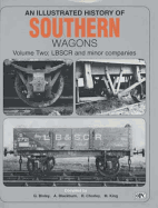 An Illustrated History Of Southern Wagons Volume Two: LBSCR And Minor Companies