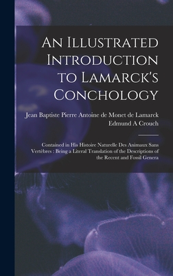 An Illustrated Introduction to Lamarck's Conchology: Contained in his Histoire Naturelle des Animaux Sans Vertbres: Being a Literal Translation of the Descriptions of the Recent and Fossil Genera - Lamarck, Jean Baptiste Pierre Antoine (Creator), and Crouch, Edmund A