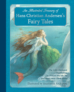 An Illustrated Treasury of Hans Christian Andersen's Fairy Tales: The Little Mermaid, Thumbelina, the Princess and the Pea and Many More Classic Stories