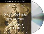 An Imperfect God: George Washington, His Slaves, and the Creation of America