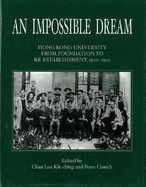 An Impossible Dream: Hong Kong University from Foundation to Re-Establishment, 1910-1950 - Kit-Ching, Chan Lau, and Cunich, Peter