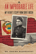 An Improbable Life: My Father's Escape from Soviet Russia