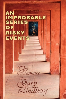 An Improbable Series of Risky Events: The Memoirs of Gary Lindberg - Lindberg, Gary