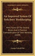 An Improved System of Solicitors' Bookkeeping: With Forms of the Several Books, and a Practical Exemplification of Their Working (1849)