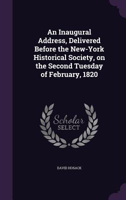 An Inaugural Address, Delivered Before the New-York Historical Society, on the Second Tuesday of February, 1820 - Hosack, David