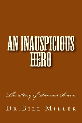 An Inauspicious Hero: The Story of Sumner Bacon - Miller, Bill