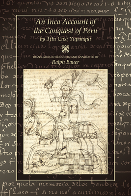 An Inca Account of the Conquest of Peru - Yupanqui, Titu Cusi, and Bauer, Ralph (Translated by)