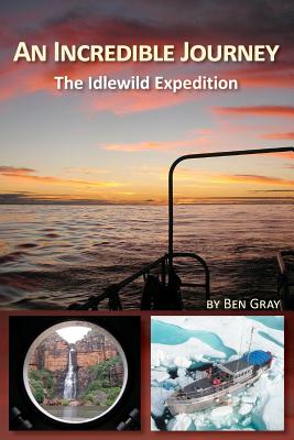 An Incredible Journey: The Idlewild Expedition - Gray, Ben