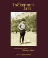 An Incredible Life: True Stories Told By Clarence Riggs