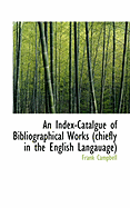 An Index-Catalgue of Bibliographical Works Chiefly in the English Langauage