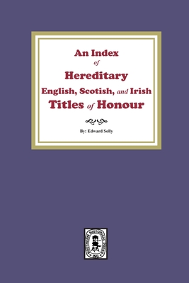 An Index of Hereditary English, Scottish, and Irish Titles of Honour - Solly, Edward