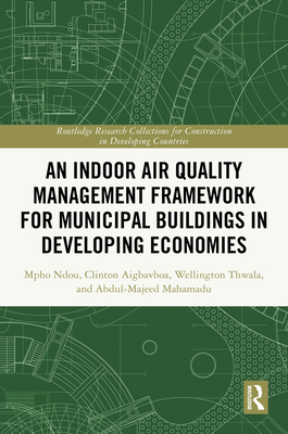 An Indoor Air Quality Management Framework for Municipal Buildings in Developing Economies - Ndou, Mpho, and Aigbavboa, Clinton Ohis, and Thwala, Wellington Didibhuku