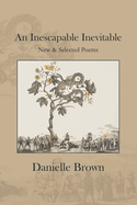 An Inescapable Inevitable: New And Selected Poems