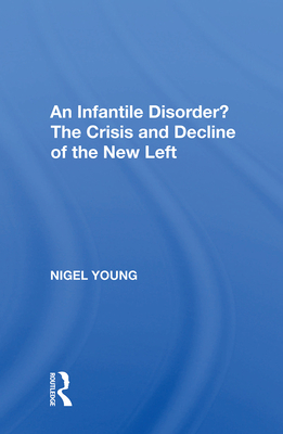 An Infantile Disorder?: The Crisis And Decline Of The New Left - Young, Nigel