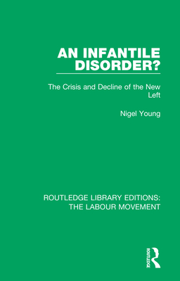 An Infantile Disorder?: The Crisis and Decline of the New Left - Young, Nigel
