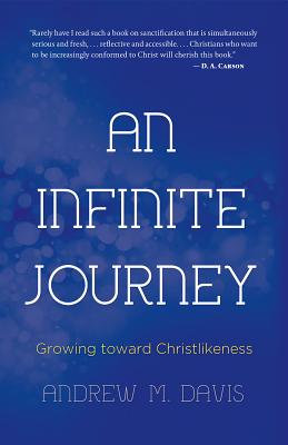 An Infinite Journey: Growing toward Christlikeness - Davis, Andrew M