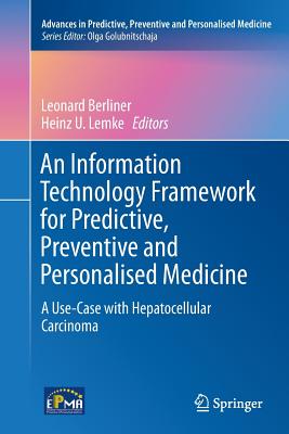 An Information Technology Framework for Predictive, Preventive and Personalised Medicine: A Use-Case with Hepatocellular Carcinoma - Berliner, Leonard (Editor), and Lemke, Heinz U (Editor)