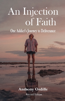 An Injection of Faith: One Addict's Journey to Deliverance - Ordille, Anthony