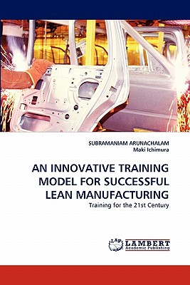 An Innovative Training Model for Successful Lean Manufacturing - Arunachalam, Subramaniam, Dr., and Ichimura, Maki