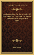 An Inquiry How Far the Miracles of Our Savior Are Typical of the Nature of the Christian Dispensation (1837)