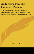 An Inquiry Into The Currency Principle: The Connection Of The Currency With Prices, And The Expediency Of A Separation Of Issue From Banking (1844)
