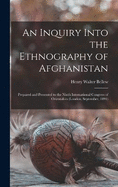 An Inquiry Into the Ethnography of Afghanistan: Prepared and Presented to the Ninth International Congress of Orientalists (London, September, 1891)